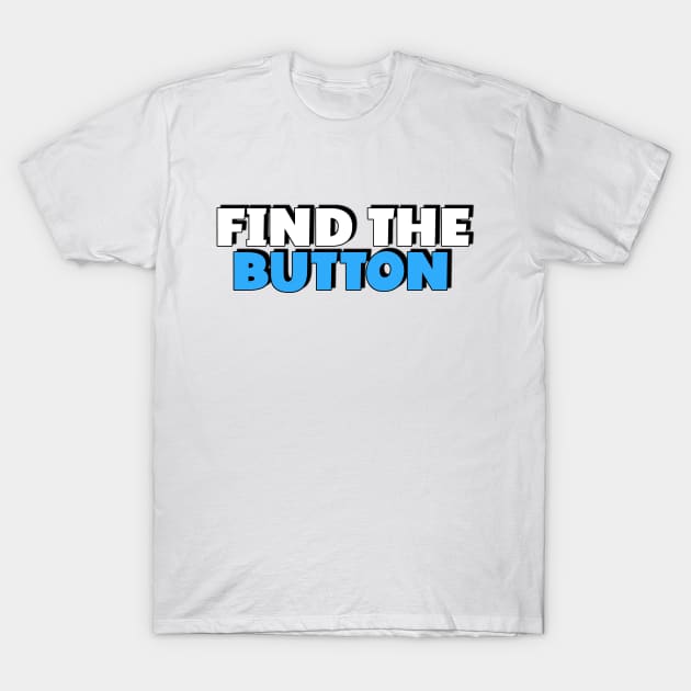 FIND THE BUTTON T-Shirt by kimbo11